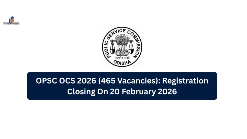 OPSC OCS 2026 (465 Vacancies): Registration Closing On 20 February 2026