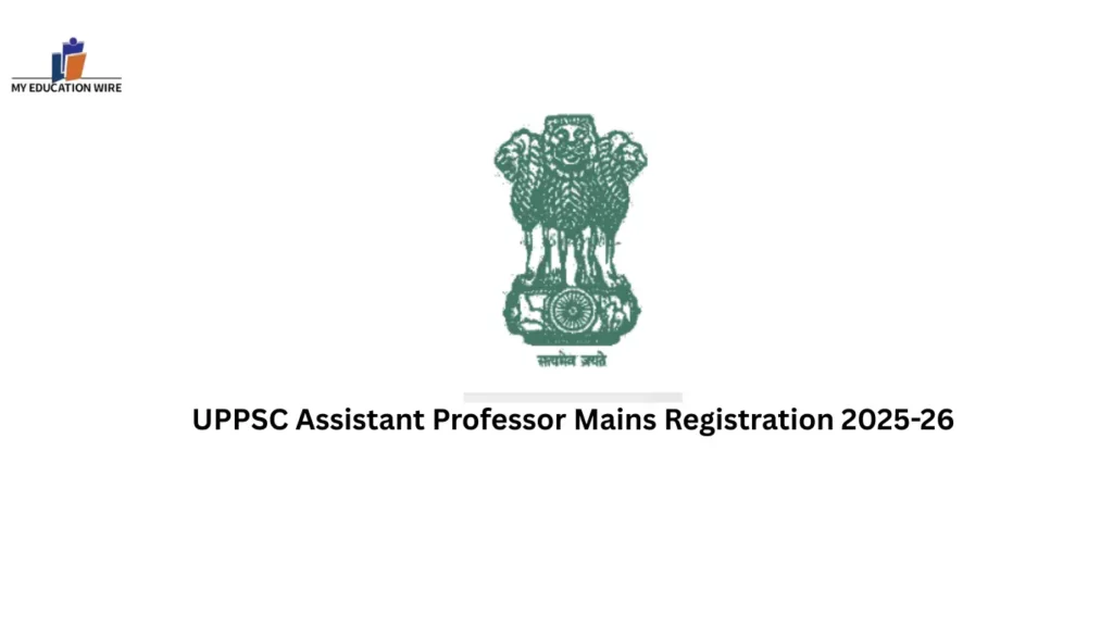 UPPSC Assistant Professor Mains Registration 2025-26: Online Form, Last Date, Eligibility, Exam Details