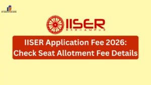 IISER Application Fee 2026: Check Seat Allotment Fee Details