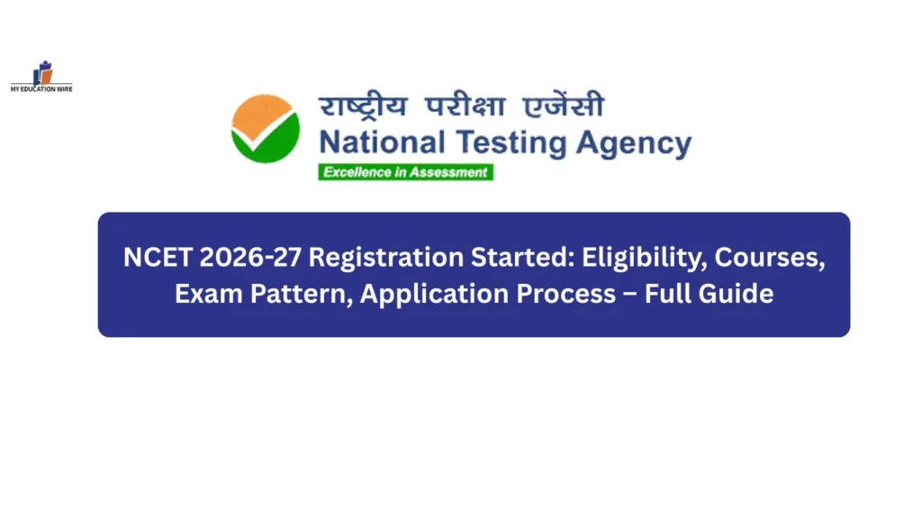 NCET 2026-27 Registration Started: Eligibility, Courses, Exam Pattern, Application Process – Full Guide