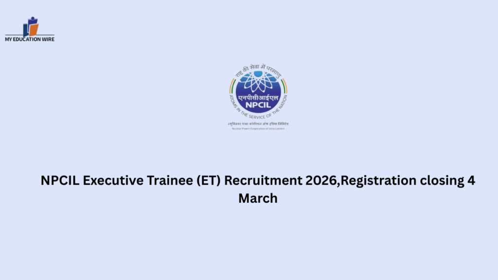 NPCIL Executive Trainee (ET) Recruitment 2026,Registration closing 4 March