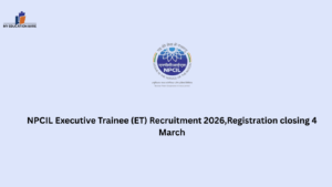 NPCIL Executive Trainee (ET) Recruitment 2026,Registration closing 4 March