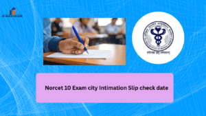 Norcet 10 Exam city Intimation Slip check date