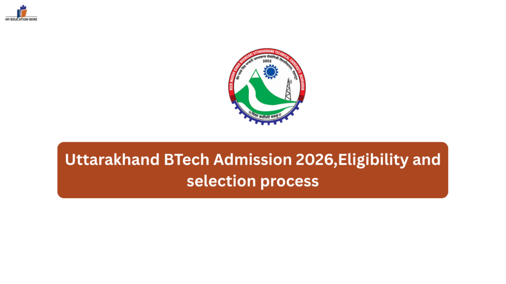 Uttarakhand BTech Admission 2026,Eligibility and selection process