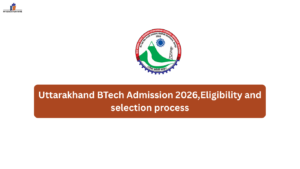 Uttarakhand BTech Admission 2026,Eligibility and selection process