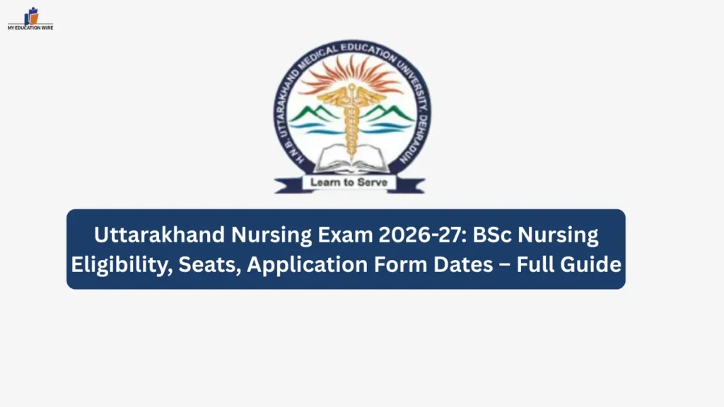 Uttarakhand Nursing Exam 2026-27: BSc Nursing Eligibility, Seats, Application Form Dates – Full Guide