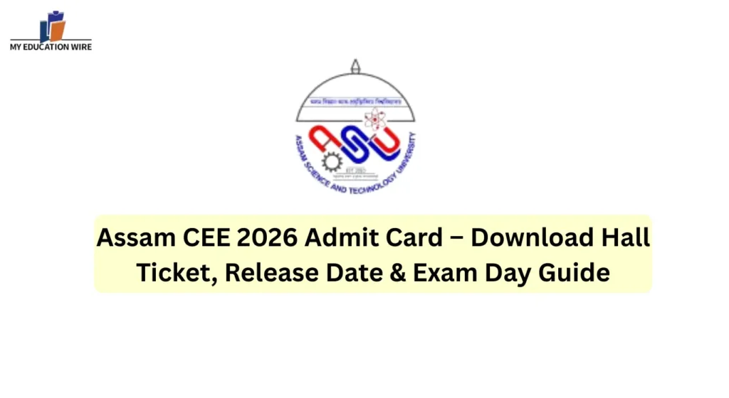 Assam CEE 2026 Admit Card – Download Hall Ticket, Release Date & Exam Day Guide