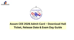 Assam CEE 2026 Admit Card – Download Hall Ticket, Release Date & Exam Day Guide