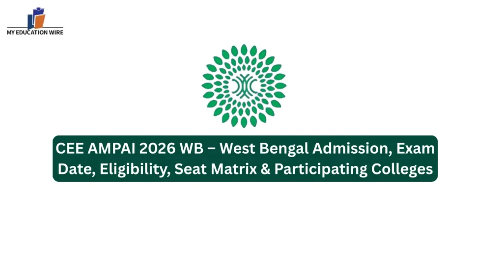CEE AMPAI 2026 WB – West Bengal Admission, Exam Date, Eligibility, Seat Matrix & Participating Colleges