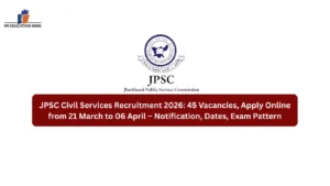 JPSC Civil Services Recruitment 2026: 45 Vacancies, Apply Online from 21 March to 06 April – Notification, Dates, Exam Pattern