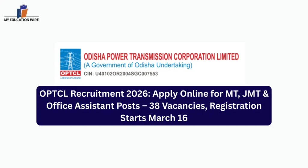 OPTCL Recruitment 2026: Apply Online for MT, JMT & Office Assistant Posts – 38 Vacancies, Registration Starts March 16