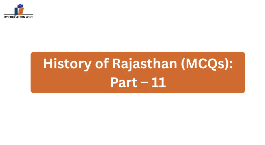 History of Rajasthan (MCQs): Part – 11