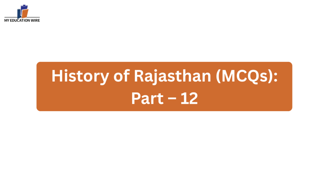 History of Rajasthan (MCQs): Part – 12