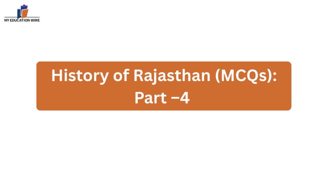 History of Rajasthan (MCQs): Part – 4