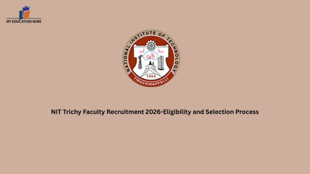 NIT Trichy Faculty Recruitment 2026-Eligibility and Selection Process
