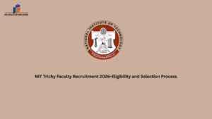 NIT Trichy Faculty Recruitment 2026-Eligibility and Selection Process