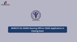 NORCET-10 (AIIMS Nursing Officer 2026) Application is Closing Soon