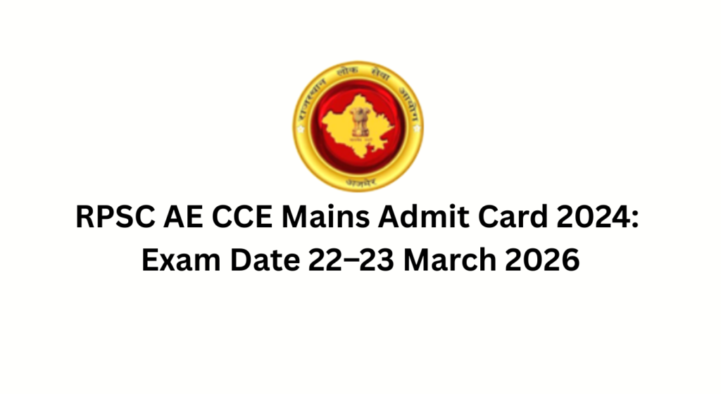 RPSC AE CCE Mains Admit Card 2024: Exam Date 22–23 March 2026, Direct Download Link & Steps