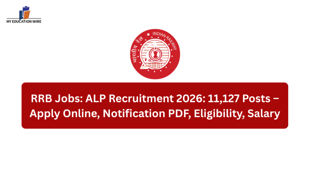 RRB Jobs: ALP Recruitment 2026: 11,127 Posts – Apply Online, Notification PDF, Eligibility, Salary