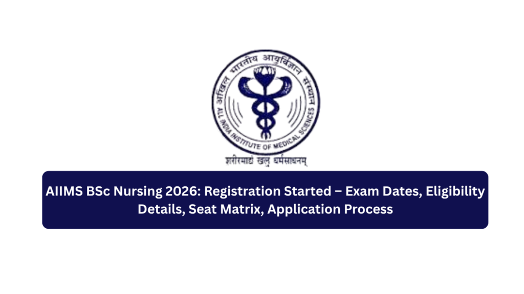 AIIMS BSc Nursing 2026: Registration Started – Exam Dates, Eligibility Details, Seat Matrix, Application Process