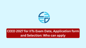 CEED 2027 for IITs Exam Date, Application form and Selection: Who can apply