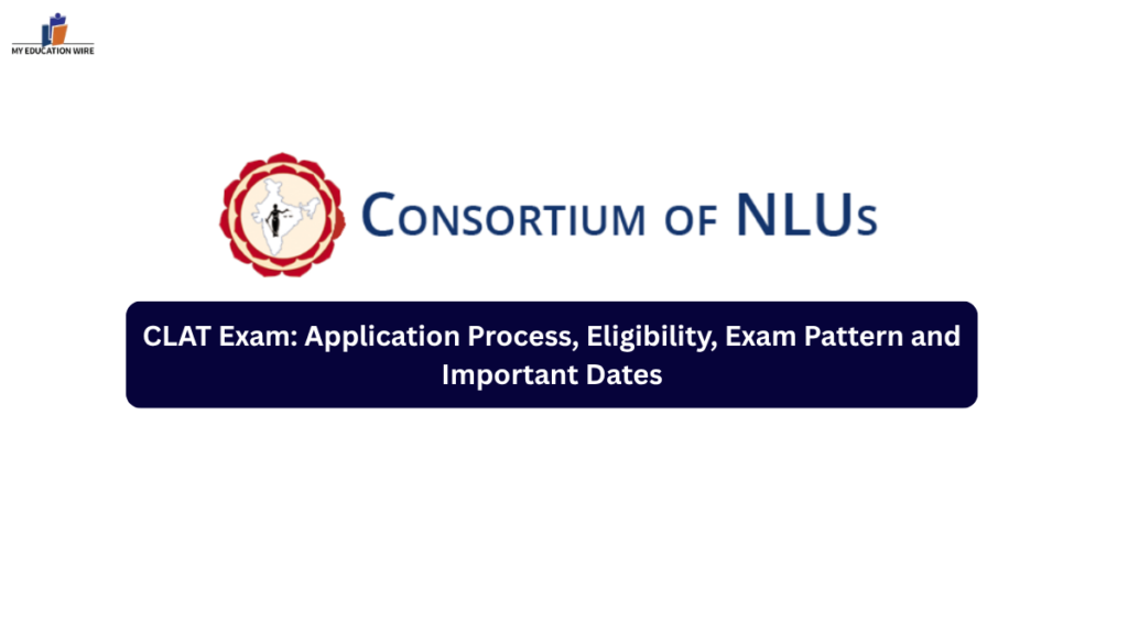 CLAT Exam: Application Process, Eligibility, Exam Pattern and Important Dates