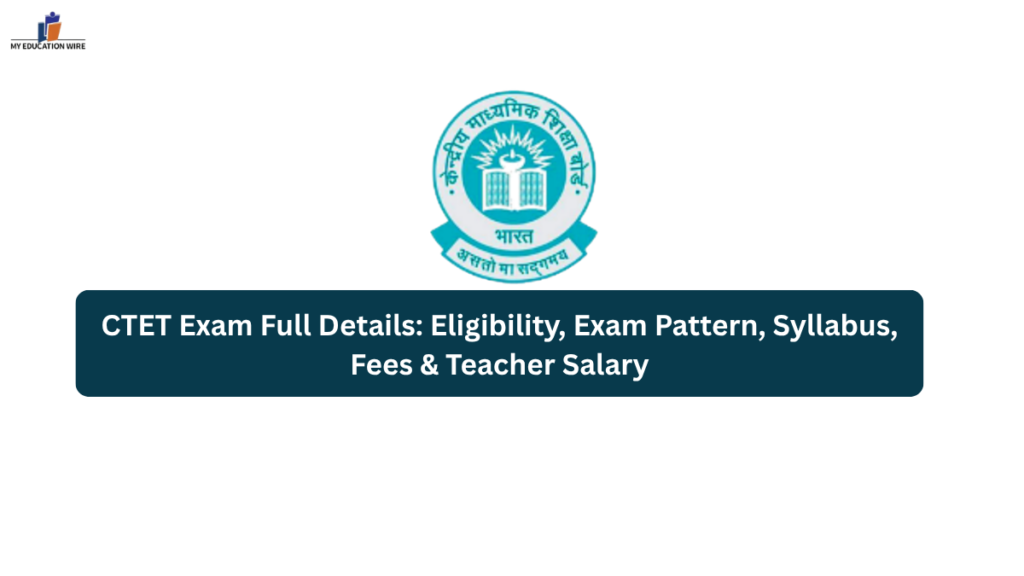 CTET Exam Full Details Eligibility, Exam Pattern, Syllabus, Fees & Teacher Salary