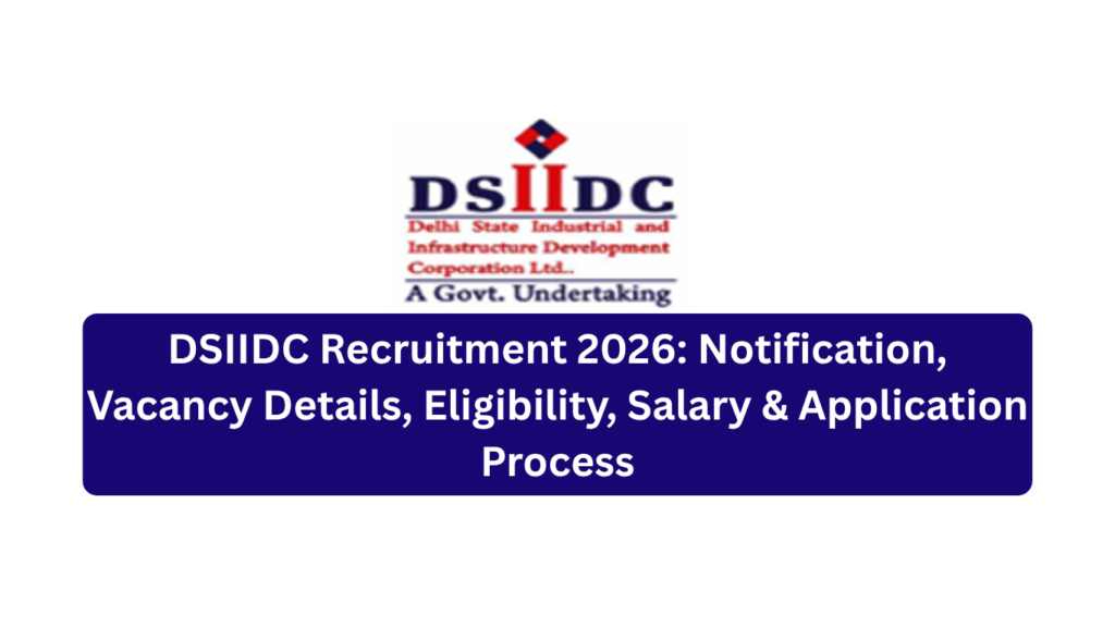 DSIIDC Recruitment 2026 Notification, Vacancy Details, Eligibility, Salary & Application Process