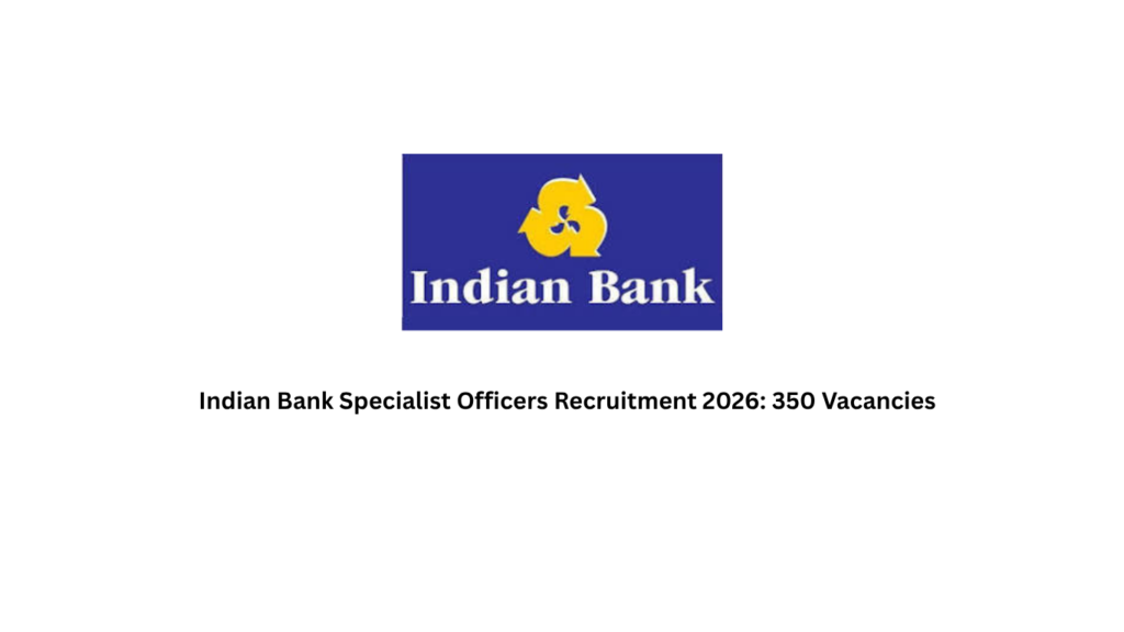 Indian Bank Specialist Officers Recruitment 2026: 350 Vacancies