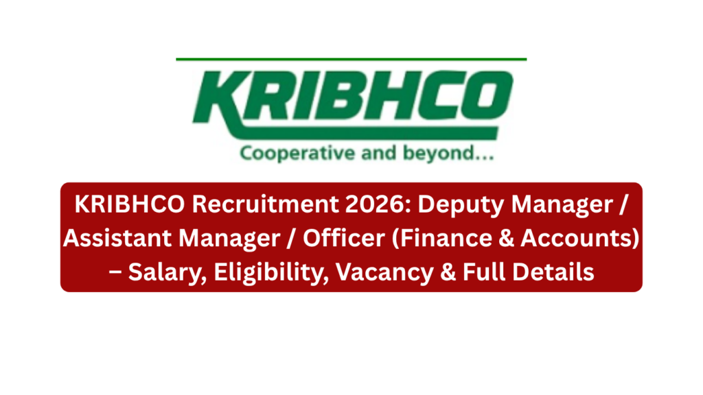 KRIBHCO Recruitment 2026 Deputy Manager Assistant Manager Officer (Finance & Accounts) – Salary, Eligibility, Vacancy & Full Details