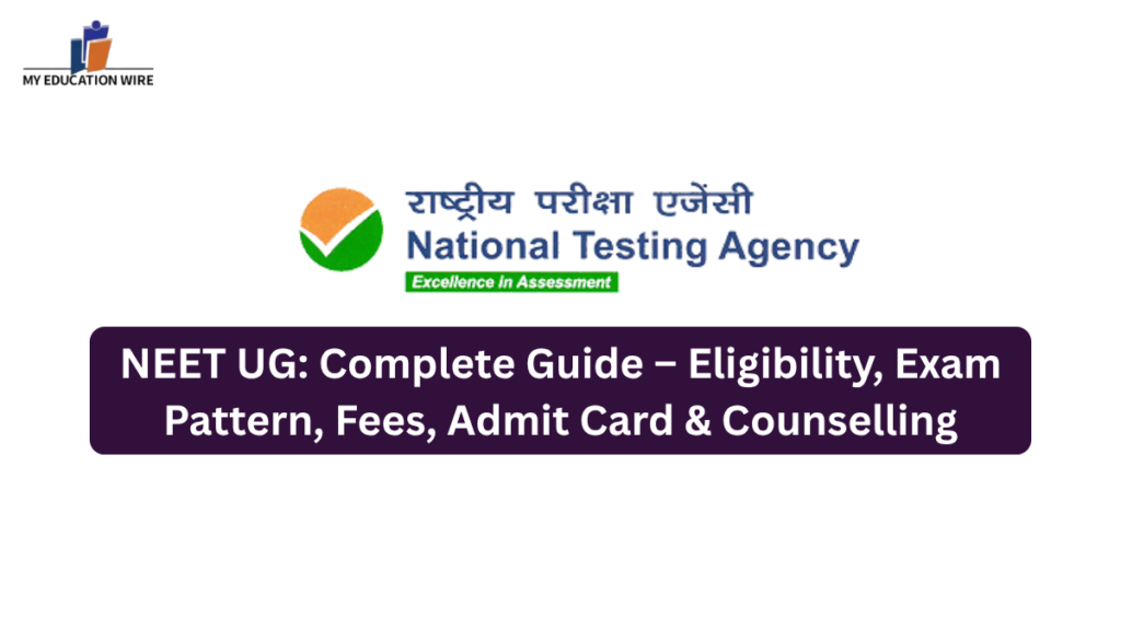 NEET UG Complete Guide – Eligibility, Exam Pattern, Fees, Admit Card & Counselling