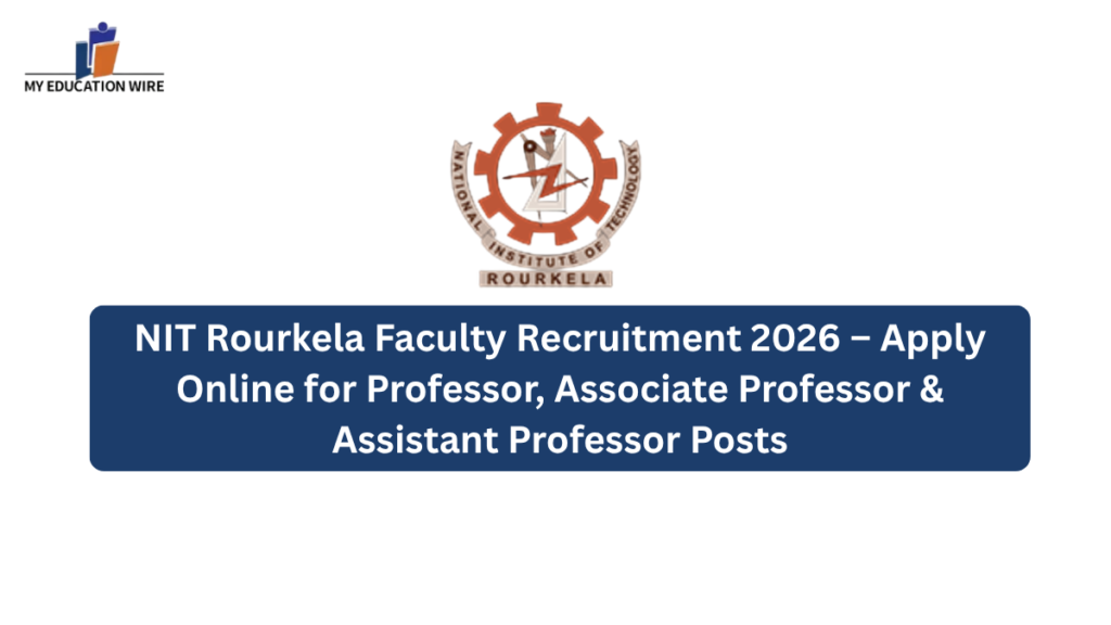 NIT Rourkela Faculty Recruitment 2026 – Apply Online for Professor, Associate Professor & Assistant Professor Posts
