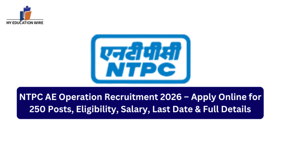 NTPC AE Operation Recruitment 2026 – Apply Online for 250 Posts, Eligibility, Salary, Last Date & Full Details