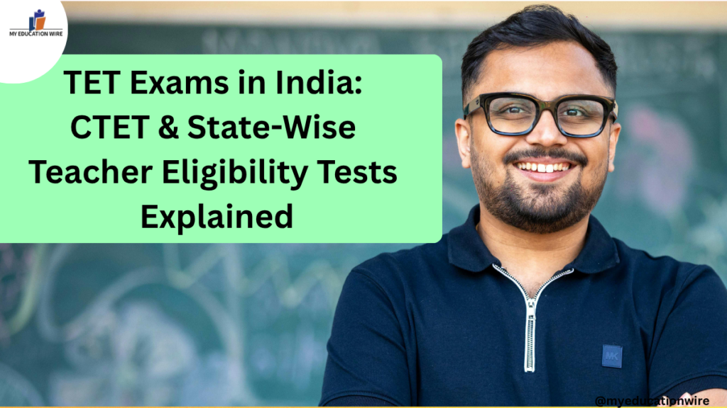TET Exams in India CTET & State-Wise Teacher Eligibility Tests Explained