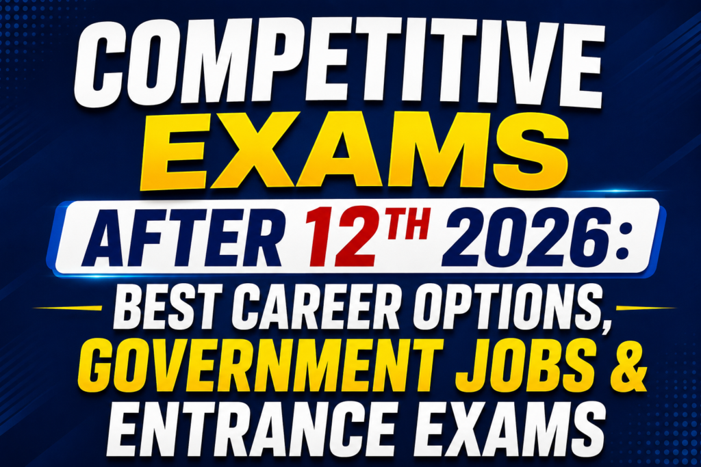 Competitive Exams After 12th 2026: Best Career Options, Government Jobs & Entrance Exams