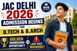 JAC Delhi 2026 Admission Begins for B.Tech & B.Arch: Golden Engineering Opportunity or Last Date Warning?