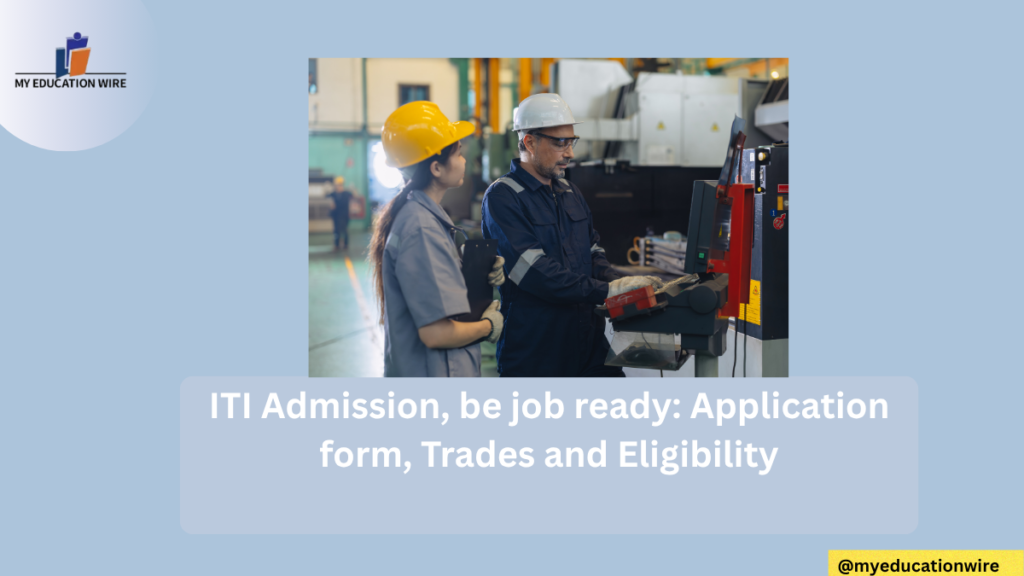 ITI Admission, be job ready: Application form, Trades and Eligibility
