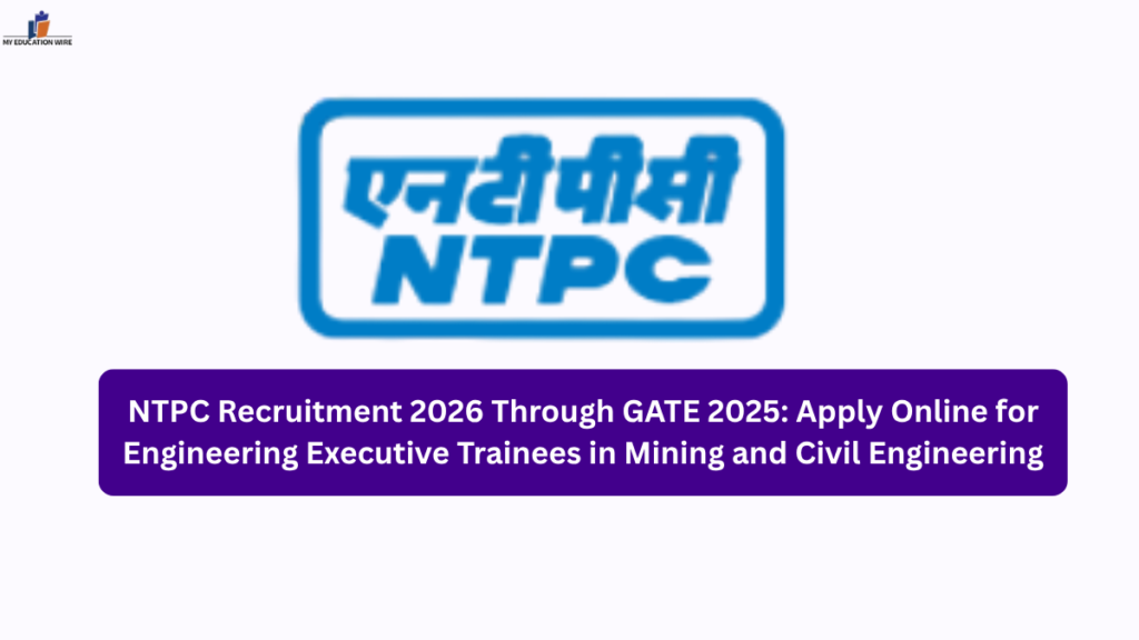 NTPC Recruitment 2026 Through GATE 2025: Apply Online for Engineering Executive Trainees in Mining and Civil Engineering