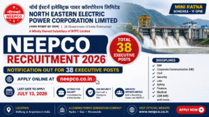 NEEPCO Recruitment 2026 Notification Out for 38 Executive Posts: Apply Online at neepco.co.in Before July 13